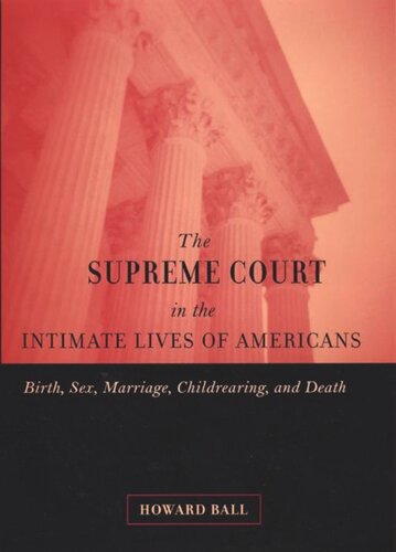 The Supreme Court In The Intimate Lives Of Americans Birth Sex Marriage Childrearing And Death Howard Ball