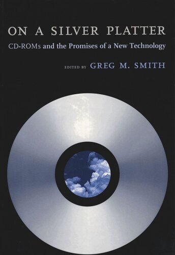 On A Silver Platter Cdroms And The Promises Of A New Technology Greg M Smith Editor