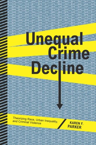 Unequal Crime Decline Theorizing Race Urban Inequality And Criminal Violence Karen F Parker