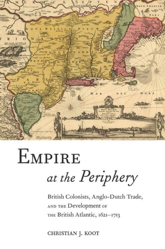 Empire At The Periphery British Colonists Anglodutch Trade And The Development Of The British Atlantic 16211713 Christian J Koot