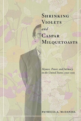 Shrinking Violets And Caspar Milquetoasts Shyness Power And Intimacy In The United States 19501995 Patricia Mcdaniel