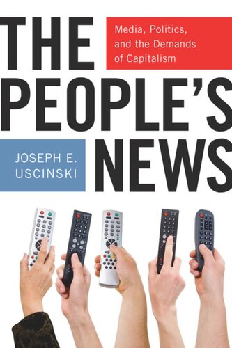 The Peoples News Media Politics And The Demands Of Capitalism Joseph E Uscinski