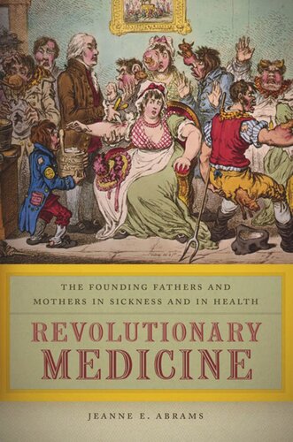 Revolutionary Medicine The Founding Fathers And Mothers In Sickness And In Health Jeanne E Abrams