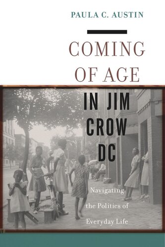 Coming Of Age In Jim Crow Dc Navigating The Politics Of Everyday Life Paula C Austin