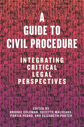 A Guide To Civil Procedure Integrating Critical Legal Perspectives Brooke Coleman Editor Suzette Malveaux Editor Portia Pedro Editor Elizabeth Porter Editor