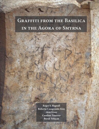 Graffiti From The Basilica In The Agora Of Smyrna Roger S Bagnall Editor Roberta Casagrandekim Editor Akin Ersoy Editor Cumhur Tanriver Editor Burak Yolaan Editor