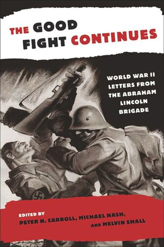 The Good Fight Continues World War Ii Letters From The Abraham Lincoln Brigade Peter N Carroll Editor Michael Nash Editor Melvin Small Editor