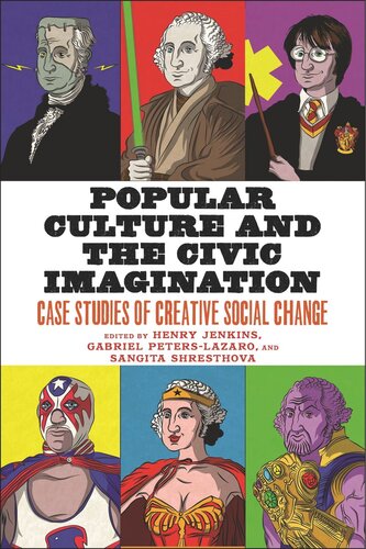 Popular Culture And The Civic Imagination Case Studies Of Creative Social Change Henry Jenkins Editor Gabriel Peterslazaro Editor Sangita Shresthova Editor