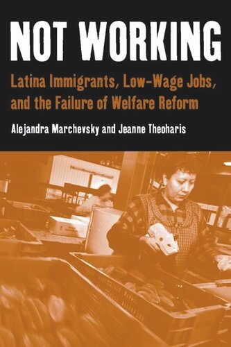 Not Working Latina Immigrants Lowwage Jobs And The Failure Of Welfare Reform Alejandra Marchevsky Jeanne Theoharis