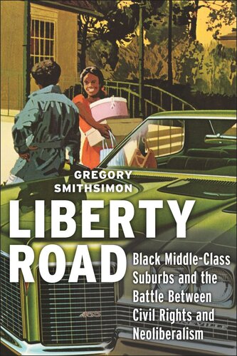 Liberty Road Black Middleclass Suburbs And The Battle Between Civil Rights And Neoliberalism Gregory Smithsimon