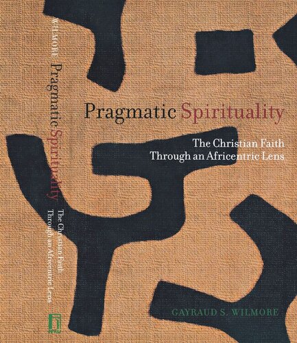 Pragmatic Spirituality The Christian Faith Through An Africentric Lens Gayraud S Wilmore