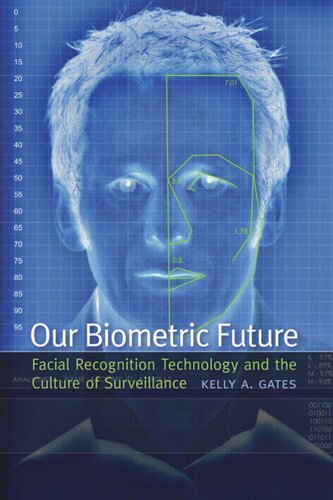 Our Biometric Future Facial Recognition Technology And The Culture Of Surveillance Kelly A Gates
