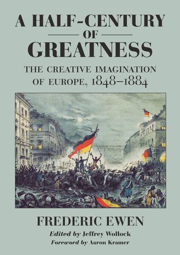 A Halfcentury Of Greatness The Creative Imagination Of Europe 18481884 Frederic Ewen Editor Jeffrey Wollock Editor Aaron Kramer Editor
