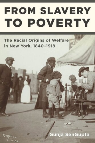 From Slavery To Poverty The Racial Origins Of Welfare In New York 18401918 Gunja Sengupta