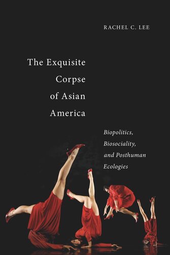 The Exquisite Corpse Of Asian America Biopolitics Biosociality And Posthuman Ecologies Rachel C Lee