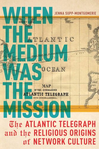When The Medium Was The Mission The Atlantic Telegraph And The Religious Origins Of Network Culture Jenna Suppmontgomerie
