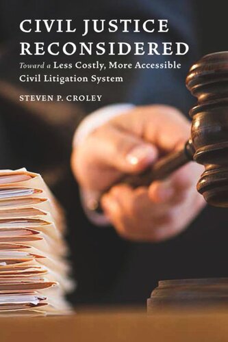 Civil Justice Reconsidered Toward A Less Costly More Accessible Litigation System Steven P Croley