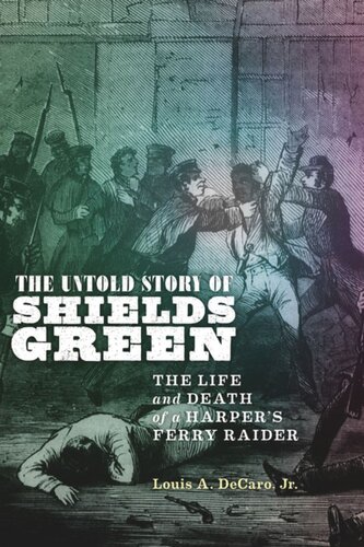 The Untold Story Of Shields Green The Life And Death Of A Harpers Ferry Raider Louis A Decaro Jr