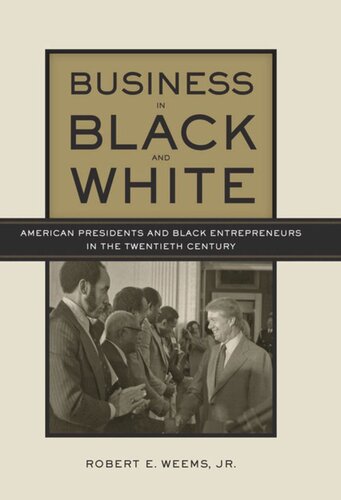Business In Black And White American Presidents And Black Entrepreneurs In The Twentieth Century Robert E Weems Lewis A Randolph