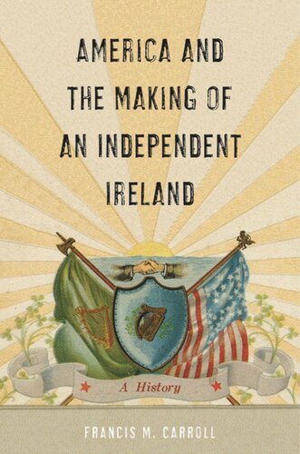 America And The Making Of An Independent Ireland A History Francis M Carroll