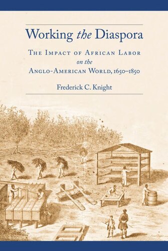 Working The Diaspora The Impact Of African Labor On The Angloamerican World 16501850 Frederick C Knight
