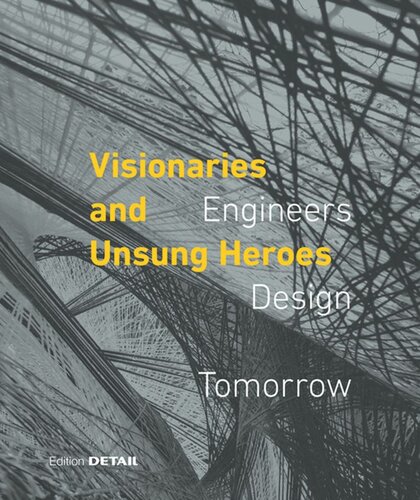 Visionaries And Unsung Heroes Engineers Design Tomorrow Werner Lang Editor Cornelia Hellstern Editor Bill Addis Editor Dirk Bhler Editor Jan Knippers Editor