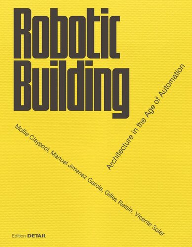 Robotic Building Architecture In The Age Of Automation Gilles Retsin Editor Manuel Jimenez Editor Mollie Claypool Editor Vicente Soler Editor
