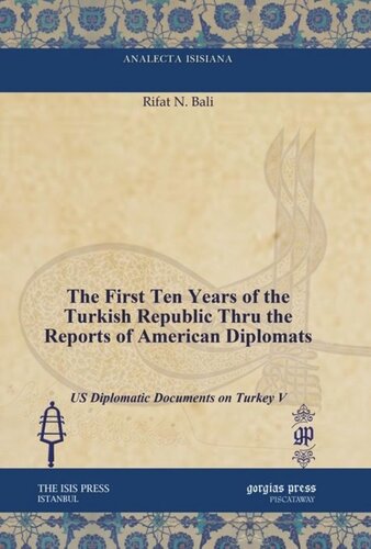The First Ten Years Of The Turkish Republic Thru The Reports Of American Diplomats Us Diplomatic Documents On Turkey V Rifat N Bali