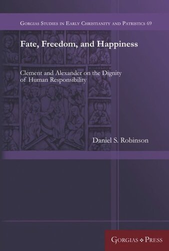 Fate Freedom And Happiness Clement And Alexander On The Dignity Of Human Responsibility Daniel Robinson