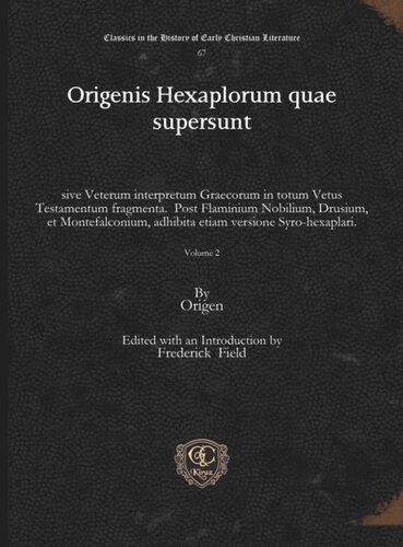Origenis Hexaplorum Quae Supersunt Sive Veterum Interpretum Graecorum In Totum Vetus Testamentum Fragmenta Post Flaminium Nobilium Drusium Et Montefalconium Adhibita Etiam Versione Syrohexaplari Origen Origen Editor Frederick Field Editor