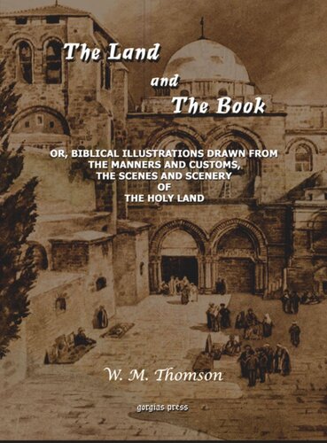 The Land And The Book Or Biblical Illustrations Drawn From The Manners And Customs The Scenes And Scenery Of The Holy Land W M Thomson