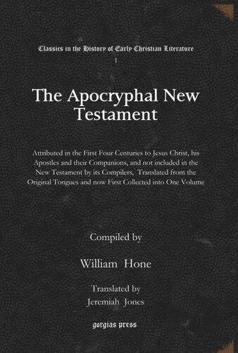 The Apocryphal New Testament Attributed In The First Four Centuries To Jesus Christ His Apostles And Their Companions And Not Included In The New Testament By Its Compilers Translated From The Original Tongues And Now First Collected Into One Volume Jeremiah Jones William Hone