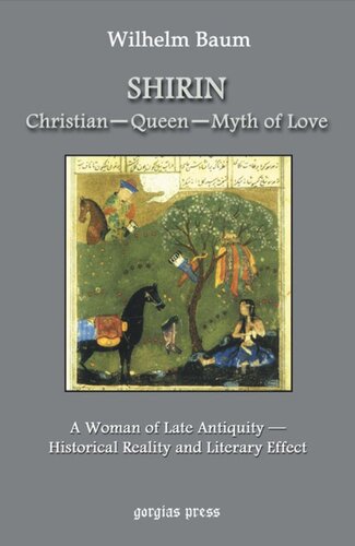 Shirin Christian Queen Myth Of Love A Woman Of Late Antiquity Historical Reality And Literary Effect Wilhelm Baum