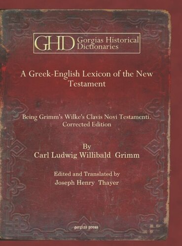 A Greekenglish Lexicon Of The New Testament Being Grimms Wilkes Clavis Novi Testamenti Corrected Edition Carl Ludwig Willibald Grimm Editor Joseph Henry Thayer Editor