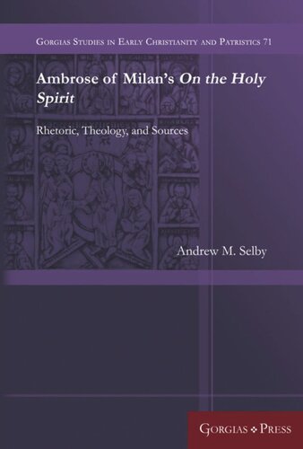 Ambrose Of Milans On The Holy Spirit Rhetoric Theology And Sources Andrew Selby