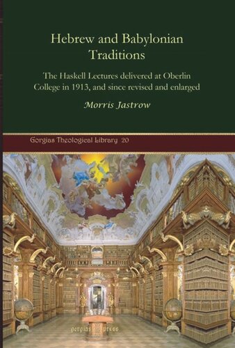 Hebrew And Babylonian Traditions The Haskell Lectures Delivered At Oberlin College In 1913 And Since Revised And Enlarged Morris Jastrow