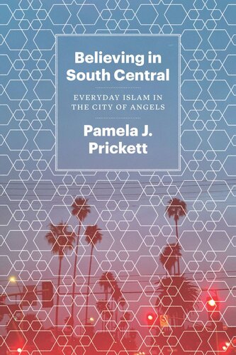 Believing In South Central Everyday Islam In The City Of Angels Pamela J Prickett