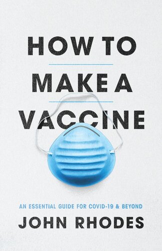How To Make A Vaccine An Essential Guide For Covid19 And Beyond John Rhodes
