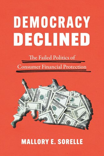 Democracy Declined The Failed Politics Of Consumer Financial Protection Mallory E Sorelle