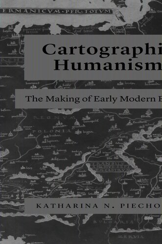 Cartographic Humanism The Making Of Early Modern Europe Katharina N Piechocki