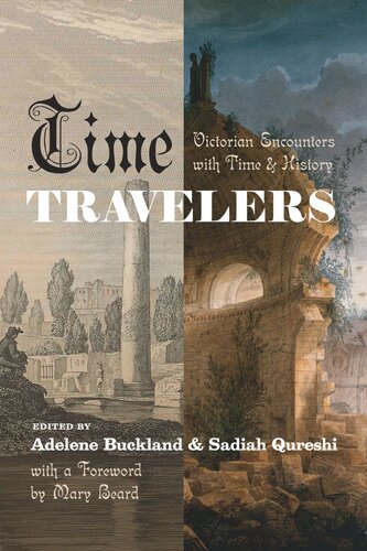 Time Travelers Victorian Encounters With Time And History Adelene Buckland Editor Sadiah Qureshi Editor Mary Beard Editor