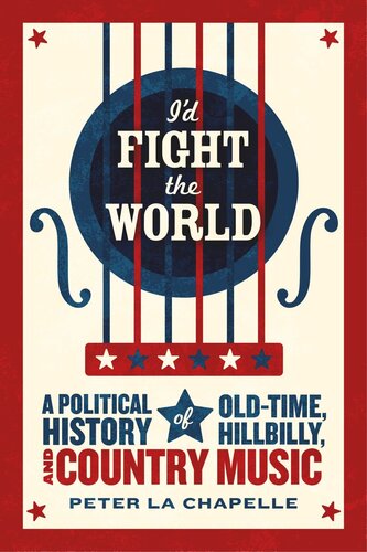 Id Fight The World A Political History Of Oldtime Hillbilly And Country Music Peter La Chapelle