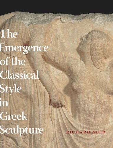 The Emergence Of The Classical Style In Greek Sculpture Richard Neer