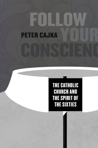 Follow Your Conscience The Catholic Church And The Spirit Of The Sixties Peter Cajka