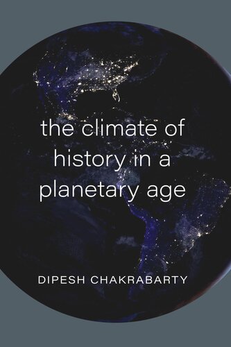 The Climate Of History In A Planetary Age Dipesh Chakrabarty
