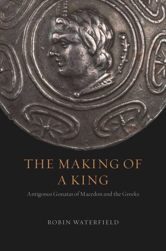 The Making Of A King Antigonus Gonatas Of Macedon And The Greeks Robin Waterfield