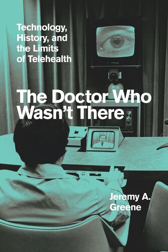 The Doctor Who Wasnt There Technology History And The Limits Of Telehealth Jeremy A Greene