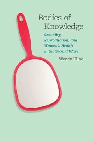 Bodies Of Knowledge Sexuality Reproduction And Womens Health In The Second Wave Wendy Kline