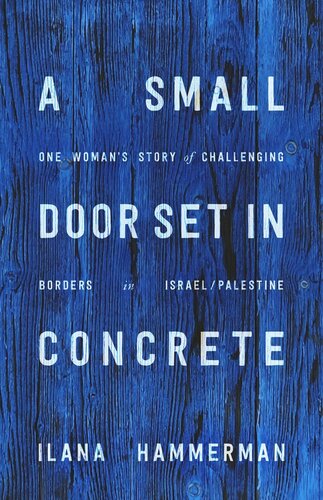 A Small Door Set In Concrete One Womans Story Of Challenging Borders In Israelpalestine Ilana Hammerman