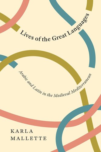 Lives Of The Great Languages Arabic And Latin In The Medieval Mediterranean Karla Mallette